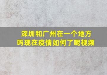 深圳和广州在一个地方吗现在疫情如何了呢视频