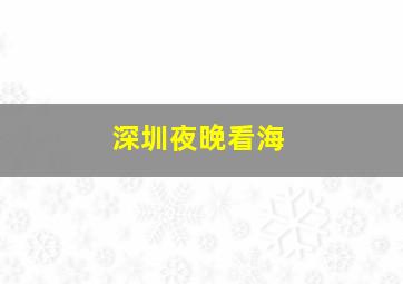 深圳夜晚看海