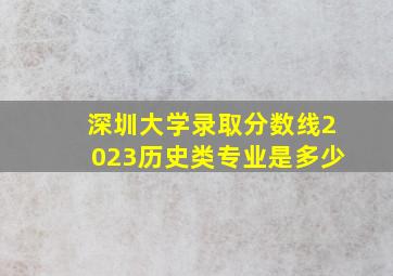 深圳大学录取分数线2023历史类专业是多少