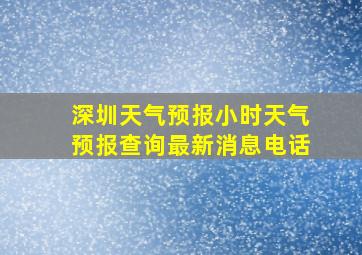 深圳天气预报小时天气预报查询最新消息电话