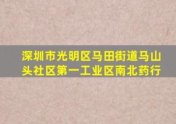 深圳市光明区马田街道马山头社区第一工业区南北药行