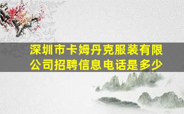 深圳市卡姆丹克服装有限公司招聘信息电话是多少