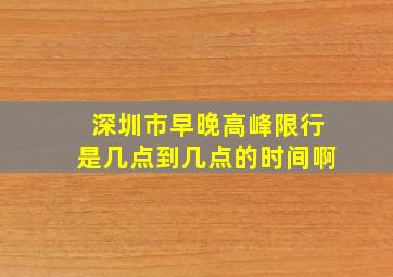 深圳市早晚高峰限行是几点到几点的时间啊