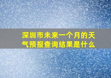 深圳市未来一个月的天气预报查询结果是什么