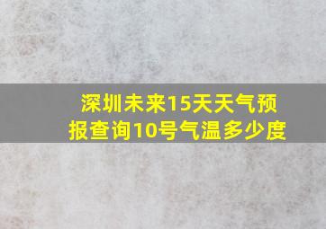 深圳未来15天天气预报查询10号气温多少度