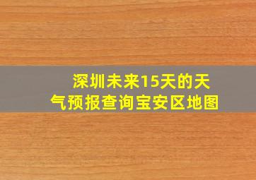 深圳未来15天的天气预报查询宝安区地图