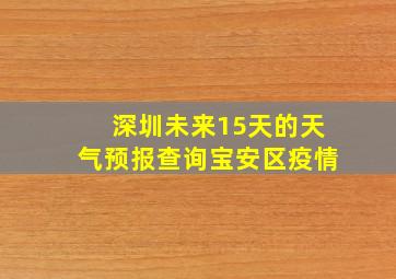 深圳未来15天的天气预报查询宝安区疫情