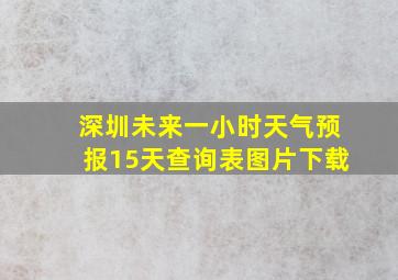 深圳未来一小时天气预报15天查询表图片下载