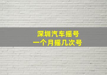 深圳汽车摇号一个月摇几次号