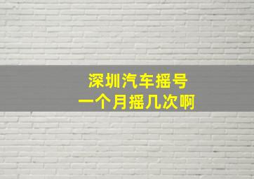 深圳汽车摇号一个月摇几次啊