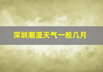 深圳潮湿天气一般几月