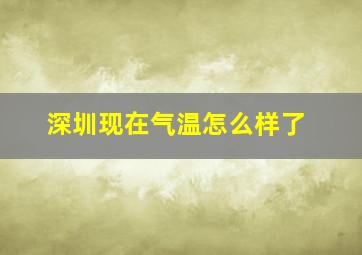 深圳现在气温怎么样了