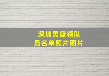 深圳男篮领队员名单照片图片