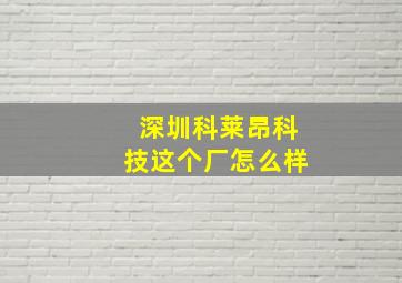 深圳科莱昂科技这个厂怎么样