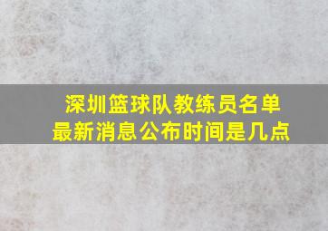 深圳篮球队教练员名单最新消息公布时间是几点