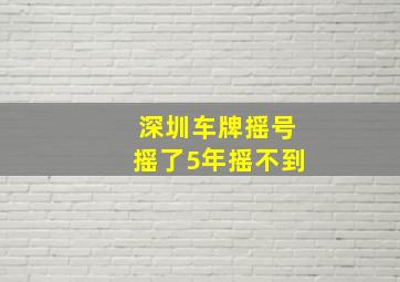 深圳车牌摇号摇了5年摇不到