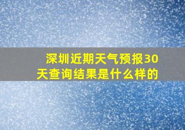 深圳近期天气预报30天查询结果是什么样的