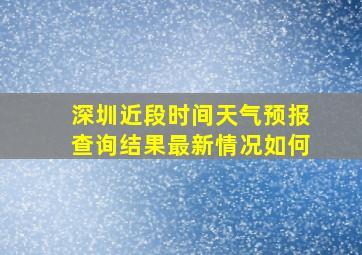 深圳近段时间天气预报查询结果最新情况如何