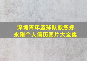 深圳青年篮球队教练郑永刚个人简历图片大全集