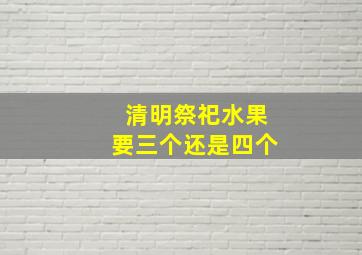 清明祭祀水果要三个还是四个