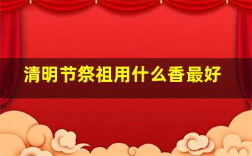 清明节祭祖用什么香最好