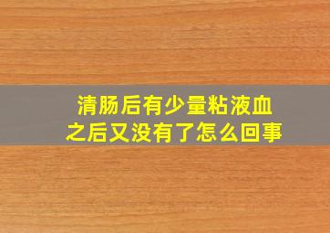 清肠后有少量粘液血之后又没有了怎么回事