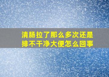 清肠拉了那么多次还是排不干净大便怎么回事