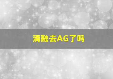 清融去AG了吗