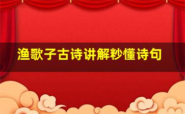 渔歌子古诗讲解粆懂诗句