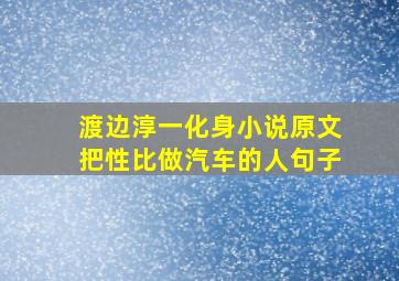 渡边淳一化身小说原文把性比做汽车的人句子