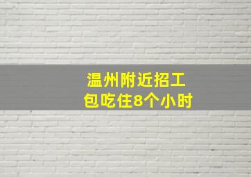 温州附近招工包吃住8个小时