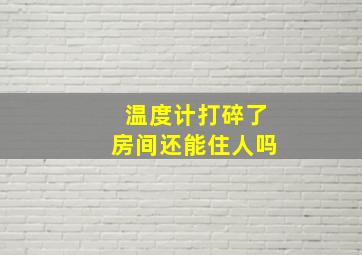 温度计打碎了房间还能住人吗