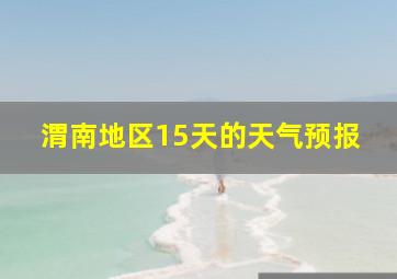 渭南地区15天的天气预报