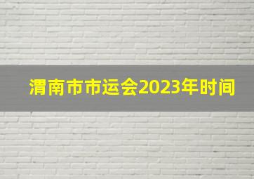 渭南市市运会2023年时间