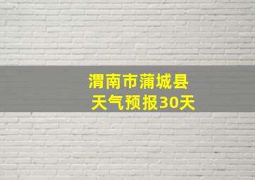 渭南市蒲城县天气预报30天