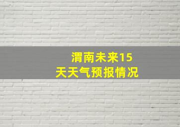 渭南未来15天天气预报情况