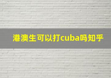 港澳生可以打cuba吗知乎