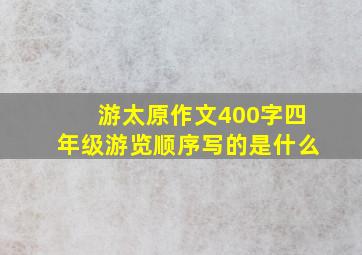 游太原作文400字四年级游览顺序写的是什么