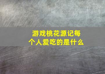 游戏桃花源记每个人爱吃的是什么