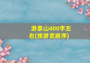 游泰山400字左右(按游览顺序)