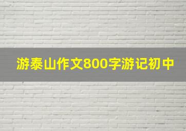 游泰山作文800字游记初中