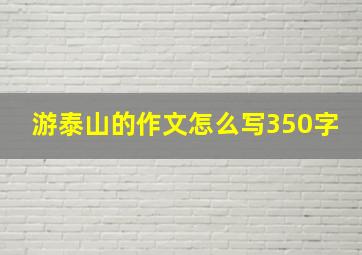 游泰山的作文怎么写350字