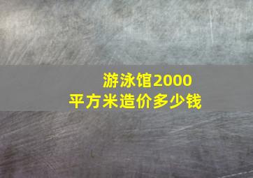 游泳馆2000平方米造价多少钱