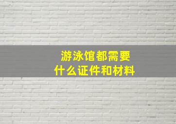 游泳馆都需要什么证件和材料