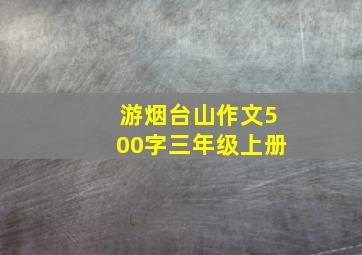 游烟台山作文500字三年级上册