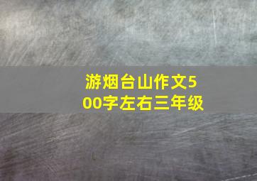 游烟台山作文500字左右三年级