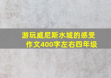 游玩威尼斯水城的感受作文400字左右四年级