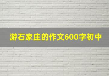 游石家庄的作文600字初中