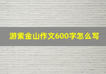 游紫金山作文600字怎么写