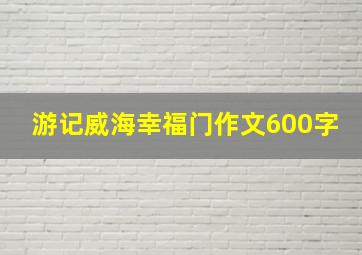 游记威海幸福门作文600字